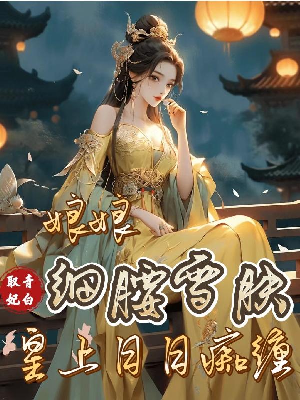 娘娘细腰雪肤,皇上日日痴缠