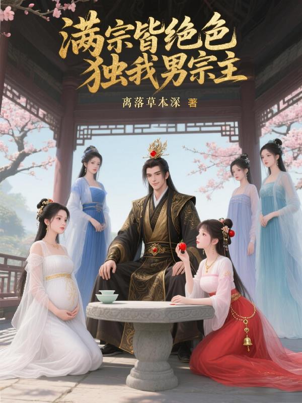 满宗皆绝色,独我男宗主