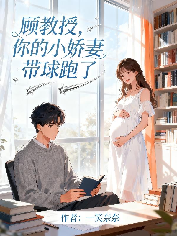 顾教授,你的小娇妻带球跑了