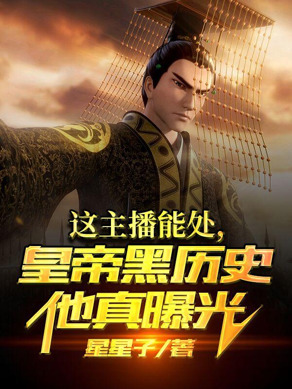 这主播能处,皇帝黑历史他真曝光